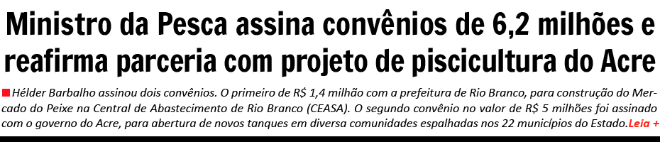Ministro da Pesca assina convênios de 6,2 milhões e reafirma parceria com projeto de piscicultura do Acre Ministro da Pesca assina convênios de 6,2 milhões e reafirma parceria com projeto de piscicultura do Acre