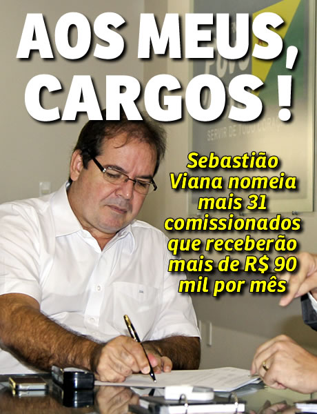 Sebastião Viana nomeia mais 31 comissionados que receberão mais de R$ 90 mil por mês
