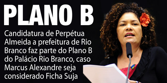 Candidatura de Perpétua Almeida faz parte do Plano B do Palácio Rio Branco, caso Marcus Alexandre seja considerado Ficha Suja