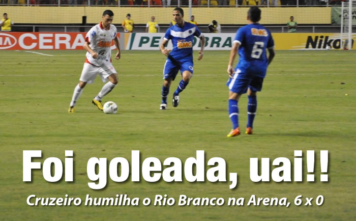 Foi goleada, uai!!  Cruzeiro humilha o Rio Branco em plena Arena da Floresta Arena: 6 x 0