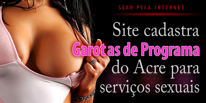 Site cadastra garotas de programa do Acre para serviços sexuais