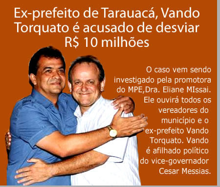 Ex-prefeito de Tarauacá, Vando Torquato é acusado de desviar R$ 10 milhões