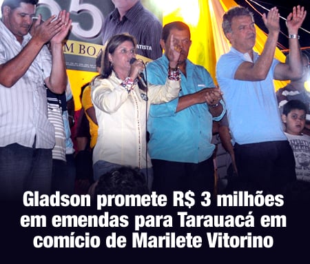 Gladson promete R$ 3 milhões em emendas para Tarauacá em comício de Marilete Vitorino