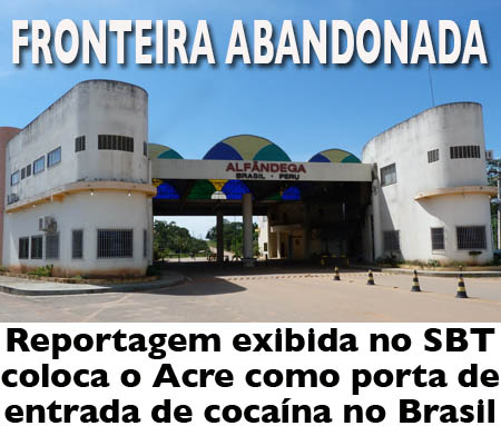 Fronteira Abandonada: cocaína entra facilmente pelo Acre Fronteira Abandonada: cocaína entra facilmente pelo Acre