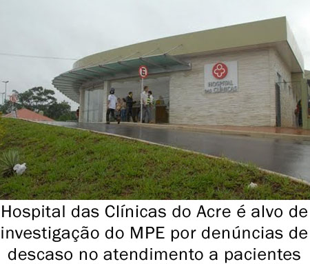 Em menos de uma semana, Hospital das Clínicas do Acre é alvo de investigação do MPE por denúncias de descaso no atendimento a pacientes